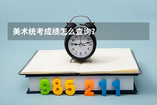 美术统考成绩怎么查询？