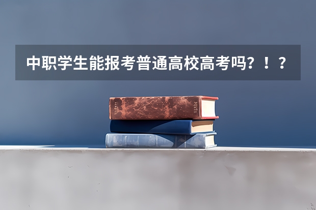 中职学生能报考普通高校高考吗？！？