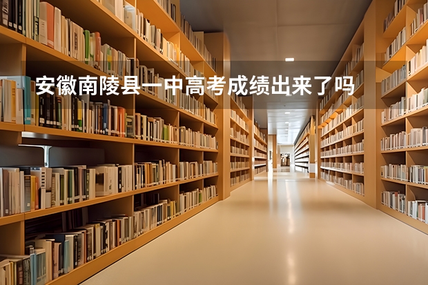 安徽南陵县一中高考成绩出来了吗