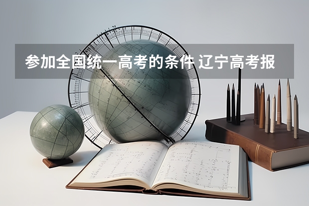 参加全国统一高考的条件 辽宁高考报名条件及要求
