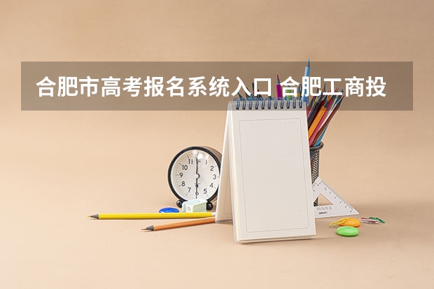 合肥市高考报名系统入口 合肥工商投诉官网？ 合肥衡水中学官网？