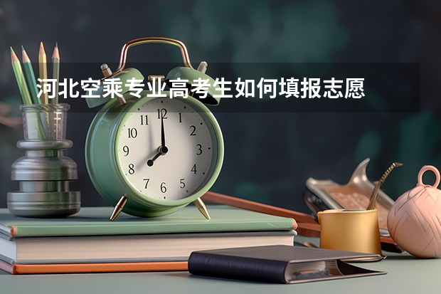 河北空乘专业高考生如何填报志愿