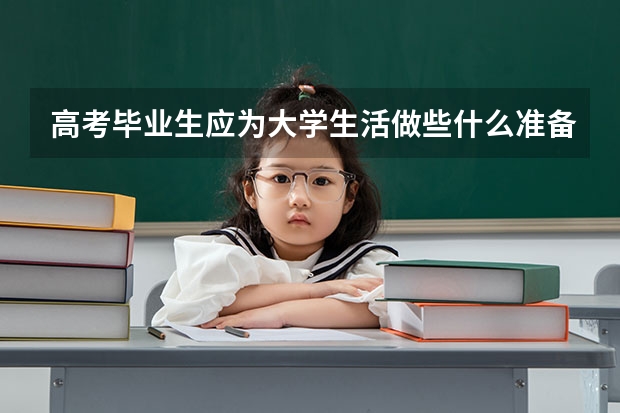 高考毕业生应为大学生活做些什么准备