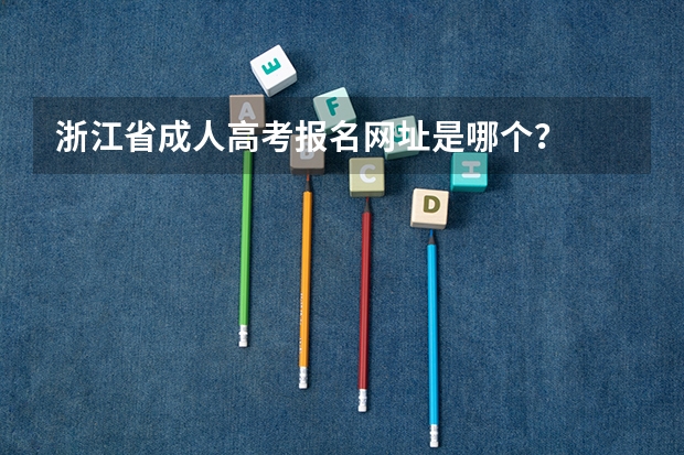浙江省成人高考报名网址是哪个？