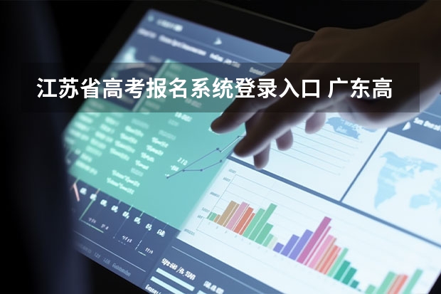 江苏省高考报名系统登录入口 广东高考报名(入口+时间+系统+网站)