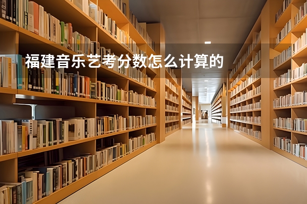 福建音乐艺考分数怎么计算的