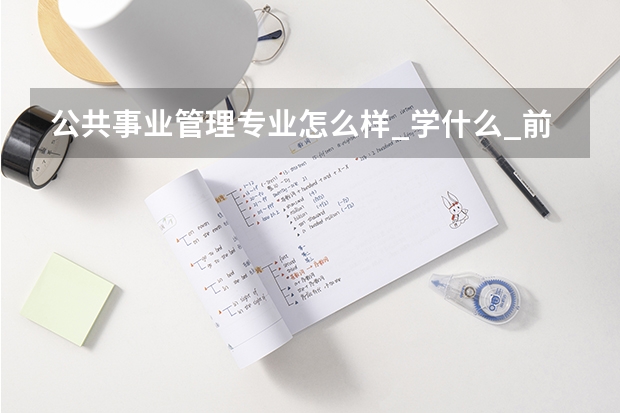公共事业管理专业怎么样_学什么_前景好吗