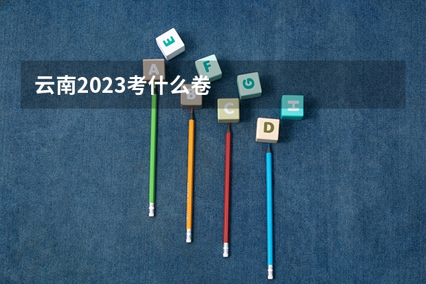 云南2023考什么卷