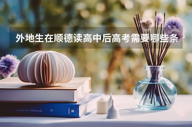 外地生在顺德读高中后高考需要哪些条件?