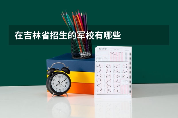 在吉林省招生的军校有哪些