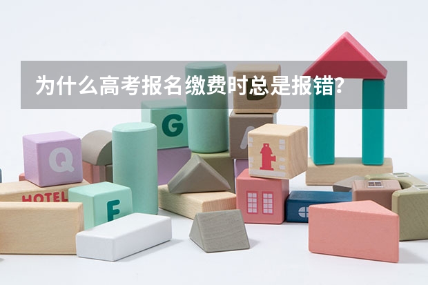 为什么高考报名缴费时总是报错？