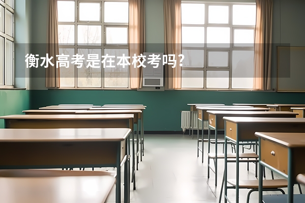衡水高考是在本校考吗?