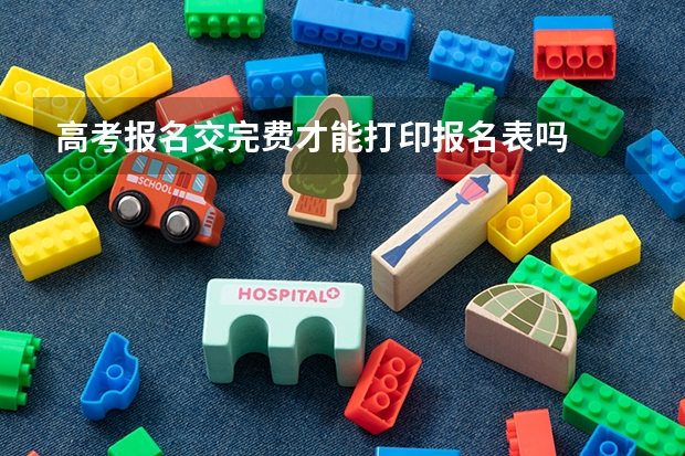 高考报名交完费才能打印报名表吗