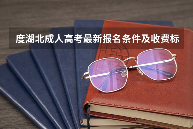 度湖北成人高考最新报名条件及收费标准是什么？