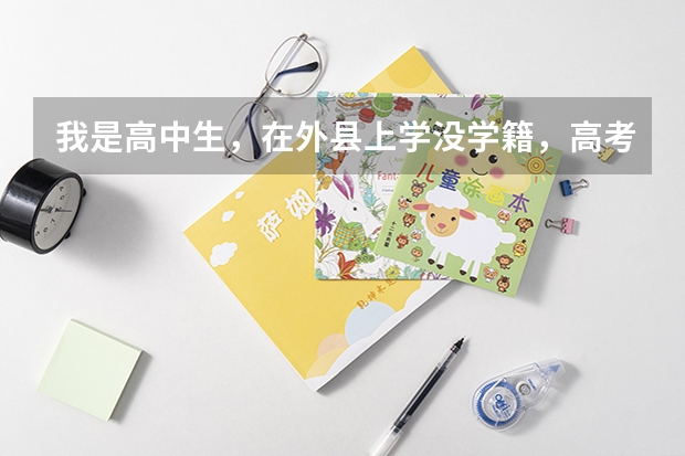 我是高中生，在外县上学没学籍，高考报名要在本地考，需要准备什么？