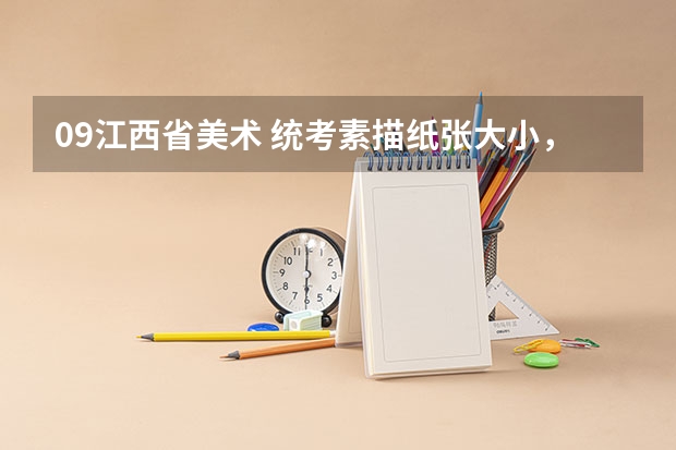 09江西省美术 统考素描纸张大小，还有画什么。