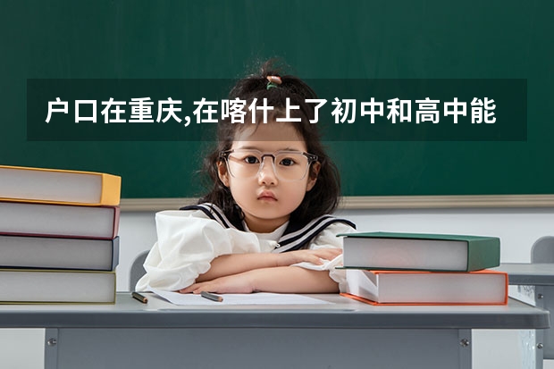 户口在重庆,在喀什上了初中和高中能参加高考吗