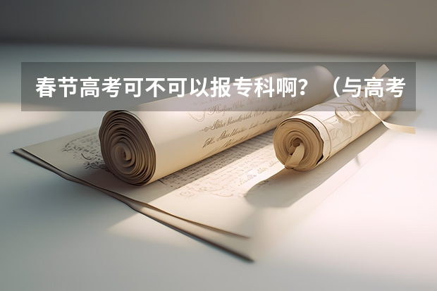 春节高考可不可以报专科啊？（与高考有关的春节对联）