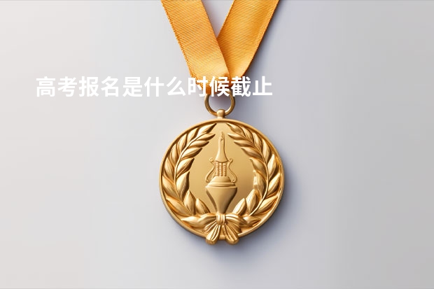 高考报名是什么时候截止