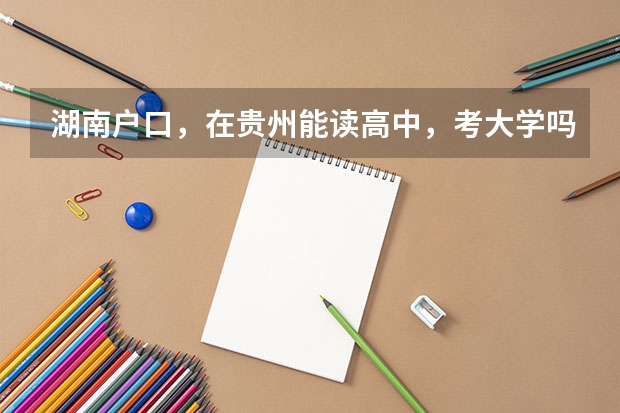 湖南户口，在贵州能读高中，考大学吗？