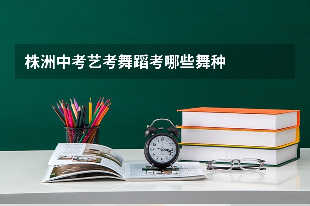 株洲中考艺考舞蹈考哪些舞种