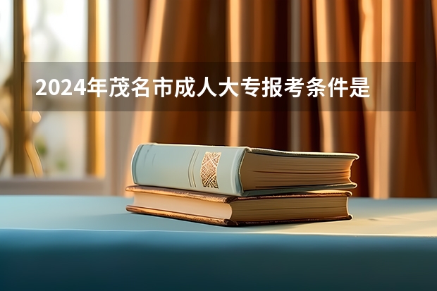 2024年茂名市成人大专报考条件是什么？