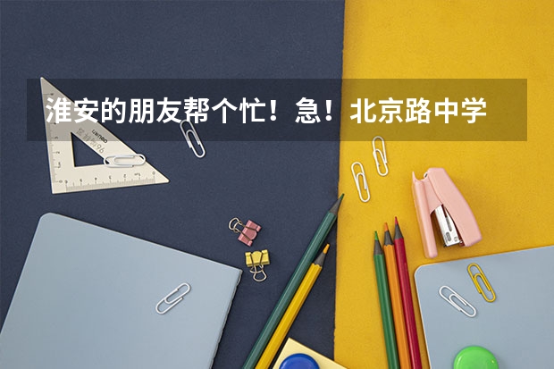 淮安的朋友帮个忙！急！北京路中学 清中 07 08高考咋样？？中考考淮中又什么情况？？