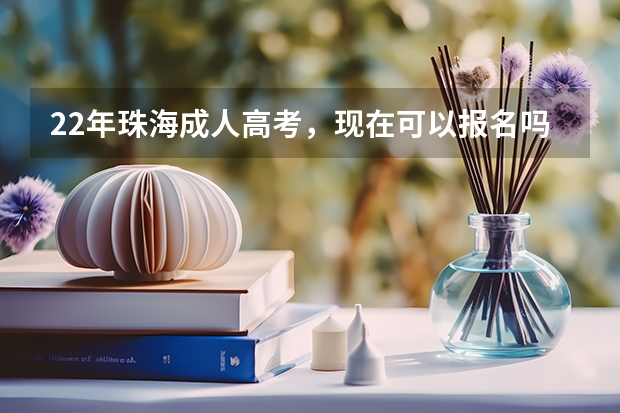 22年珠海成人高考，现在可以报名吗？