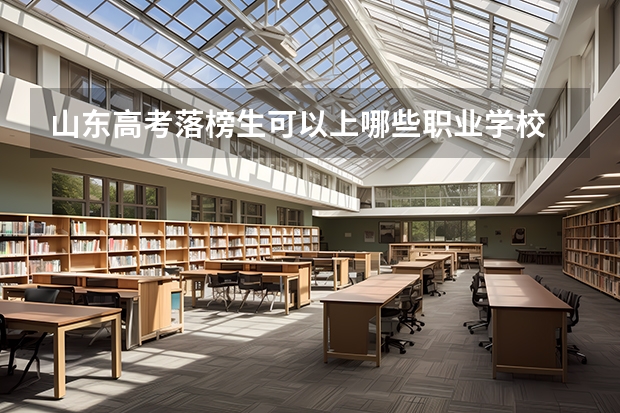 山东高考落榜生可以上哪些职业学校