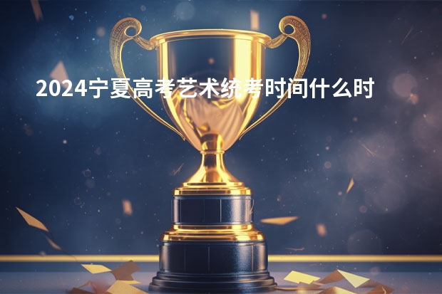 2024宁夏高考艺术统考时间什么时候
