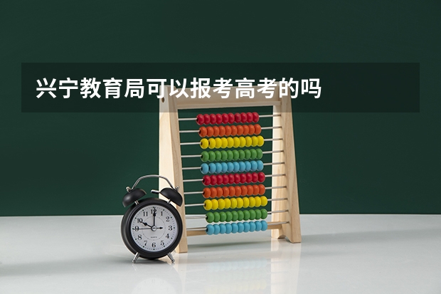兴宁教育局可以报考高考的吗