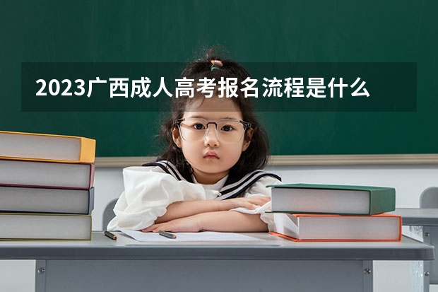 2023广西成人高考报名流程是什么？