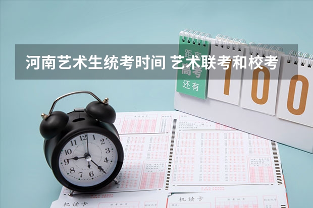 河南艺术生统考时间 艺术联考和校考的区别