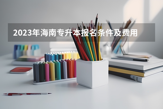 2023年海南专升本报名条件及费用是多少