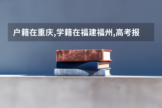 户籍在重庆,学籍在福建福州,高考报重庆有何条件（下半年自考本科报名流程？）