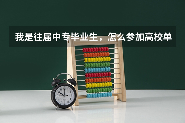 我是往届中专毕业生，怎么参加高校单招，是什么样的流程，