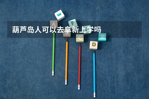 葫芦岛人可以去阜新上学吗