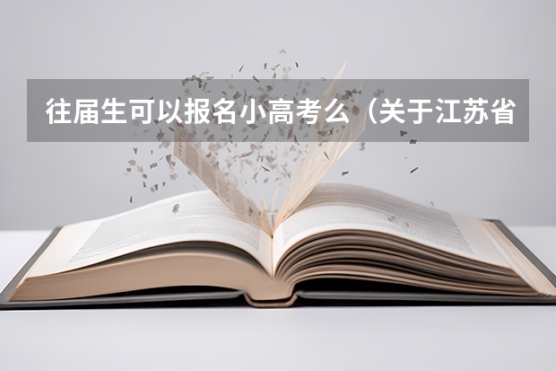 往届生可以报名小高考么（关于江苏省小高考报名的问题 急啊！帮帮忙！！！）