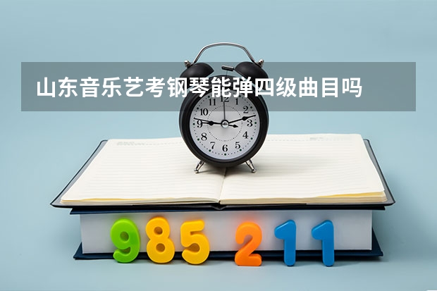 山东音乐艺考钢琴能弹四级曲目吗