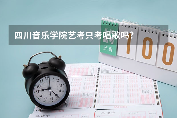 四川音乐学院艺考只考唱歌吗?