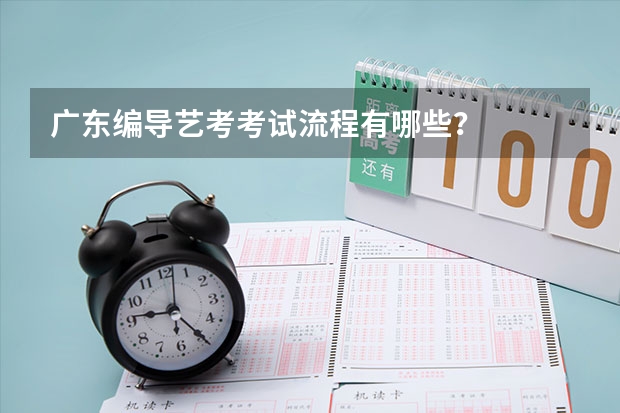 广东编导艺考考试流程有哪些？