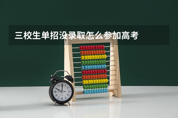 三校生单招没录取怎么参加高考
