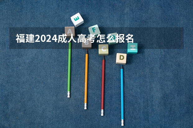 福建2024成人高考怎么报名