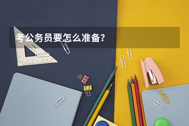 考公务员要怎么准备？