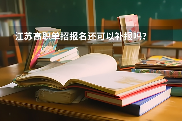 江苏高职单招报名还可以补报吗？