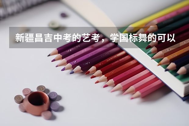 新疆昌吉中考的艺考，学国标舞的可以吗
