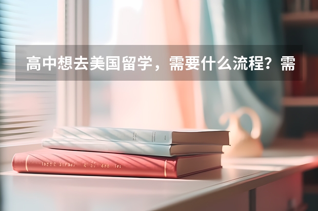 高中想去美国留学，需要什么流程？需要哪些条件？
