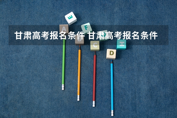 甘肃高考报名条件 甘肃高考报名条件