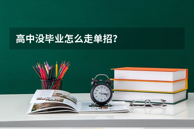 高中没毕业怎么走单招？