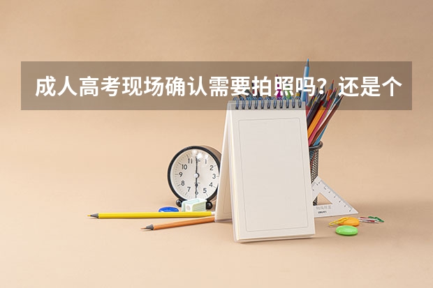 成人高考现场确认需要拍照吗？还是个别人需要拍照？